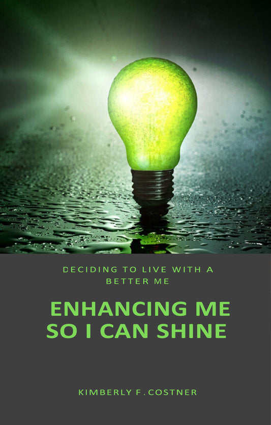 Digital E-book: Enhancing Me So I Can Shine: Deciding To Live With A Better Me